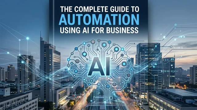 The Complete Guide to Automation Using AI for Business The Complete Guide to Automation Using AI for Business