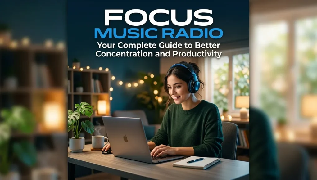 Focus Music Radio: Your Complete Guide to Better Concentration and Productivity